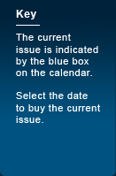 Current issue key - the current issue is indicated by the blue box on the calendar. Select the date to buy the current issue.
